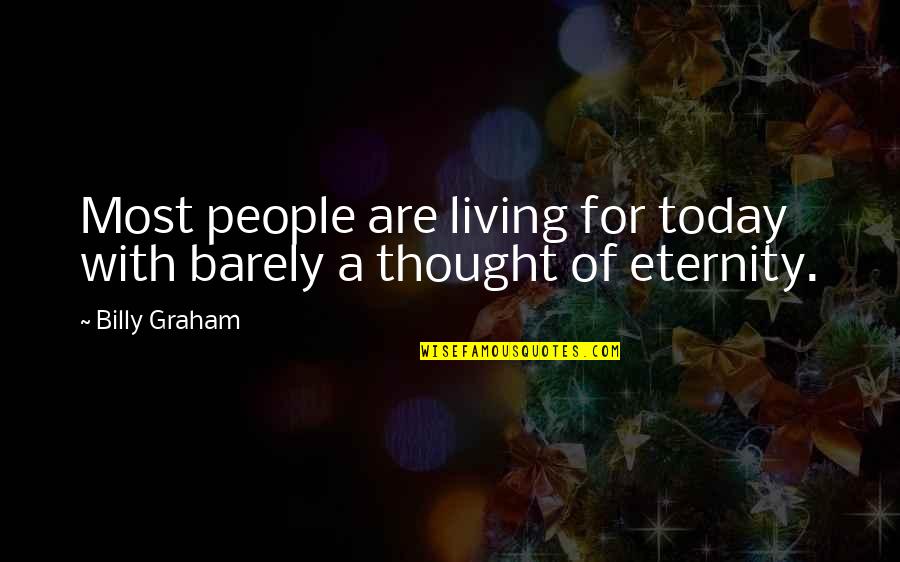Thought For Today Quotes By Billy Graham: Most people are living for today with barely