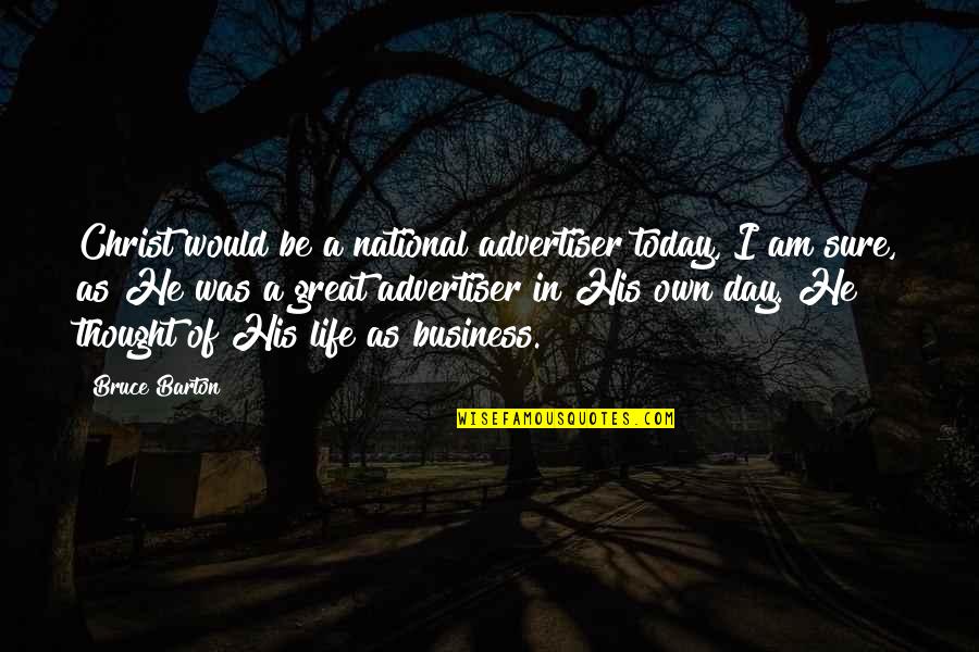 Thought For Today Quotes By Bruce Barton: Christ would be a national advertiser today, I Thought For Today Quotes By Bruce Barton: Christ would be a national advertiser today, I