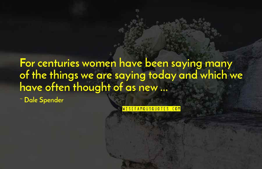Thought For Today Quotes By Dale Spender: For centuries women have been saying many of Thought For Today Quotes By Dale Spender: For centuries women have been saying many of