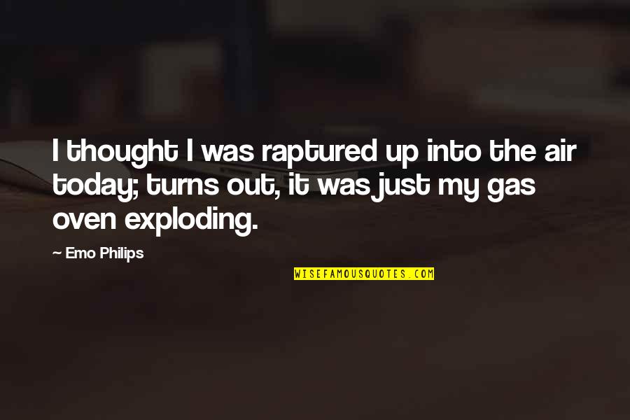 Thought For Today Quotes By Emo Philips: I thought I was raptured up into the Thought For Today Quotes By Emo Philips: I thought I was raptured up into the