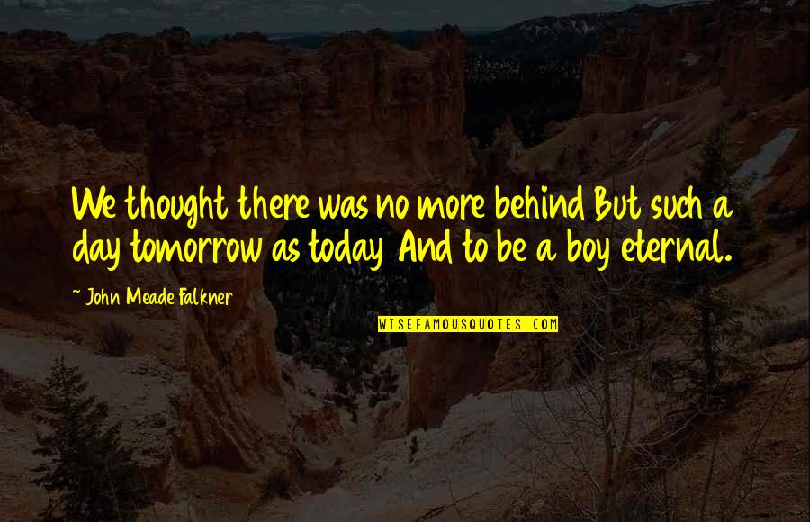 Thought For Today Quotes By John Meade Falkner: We thought there was no more behind But