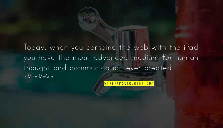 Thought For Today Quotes By Mike McCue: Today, when you combine the web with the Thought For Today Quotes By Mike McCue: Today, when you combine the web with the