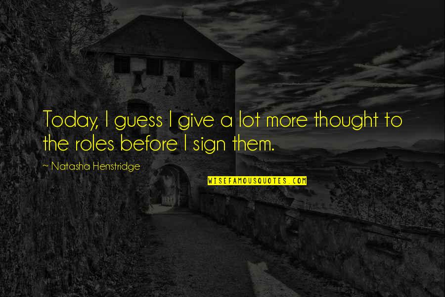 Thought For Today Quotes By Natasha Henstridge: Today, I guess I give a lot more Thought For Today Quotes By Natasha Henstridge: Today, I guess I give a lot more