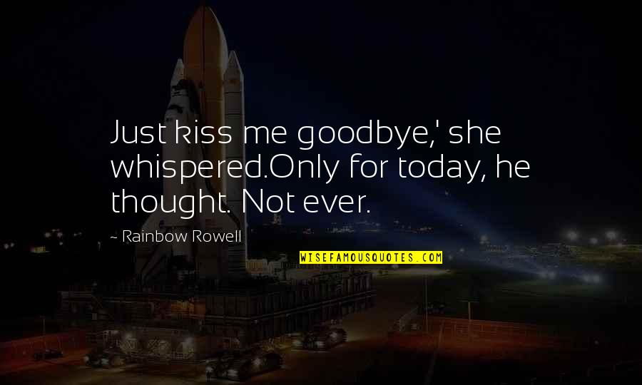 Thought For Today Quotes By Rainbow Rowell: Just kiss me goodbye,' she whispered.Only for today,
