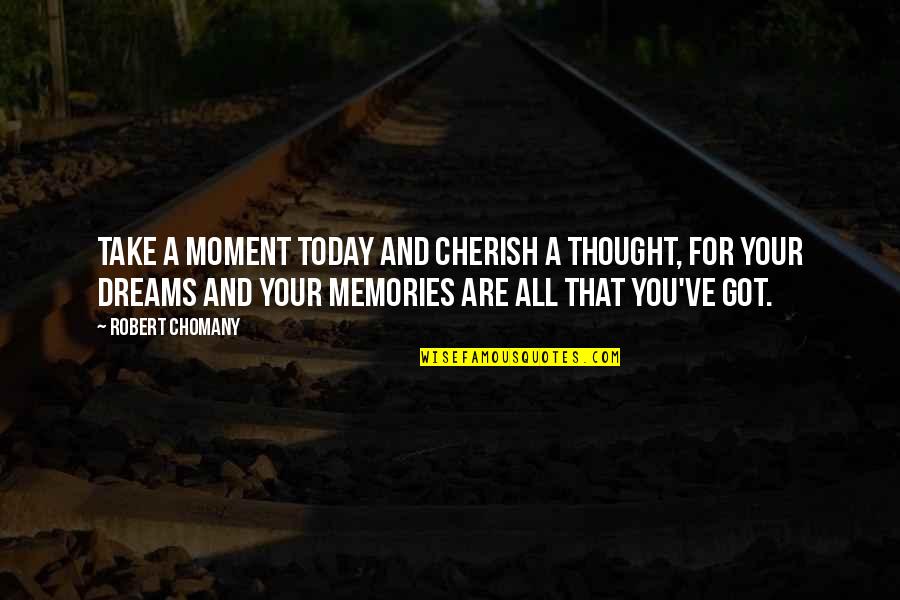 Thought For Today Quotes By Robert Chomany: Take a moment today and cherish a thought,