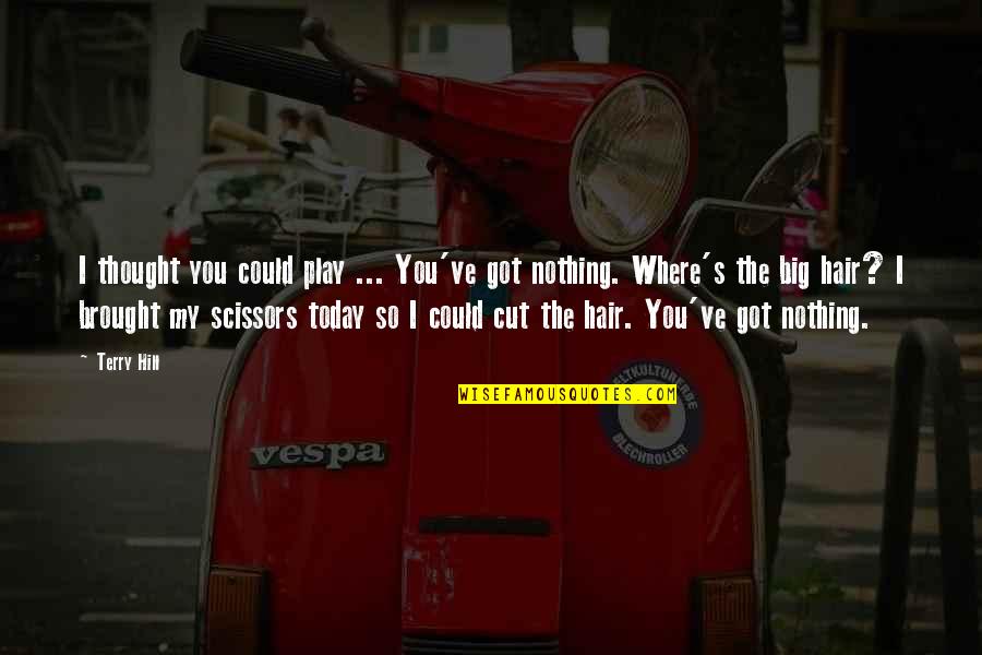 Thought For Today Quotes By Terry Hill: I thought you could play ... You've got Thought For Today Quotes By Terry Hill: I thought you could play ... You've got