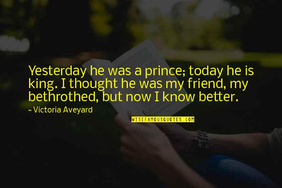 Thought For Today Quotes By Victoria Aveyard: Yesterday he was a prince; today he is Thought For Today Quotes By Victoria Aveyard: Yesterday he was a prince; today he is