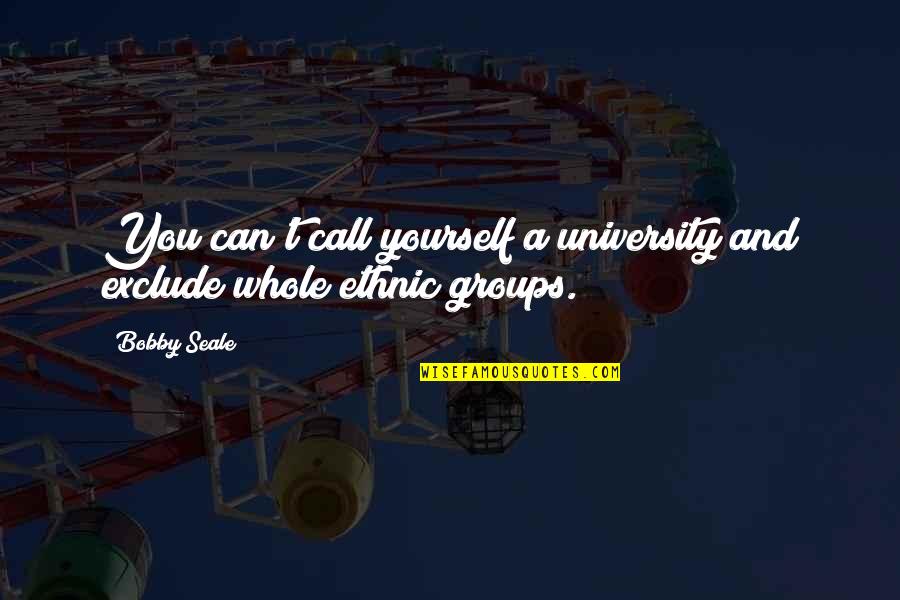 Thought Forms Quotes By Bobby Seale: You can't call yourself a university and exclude