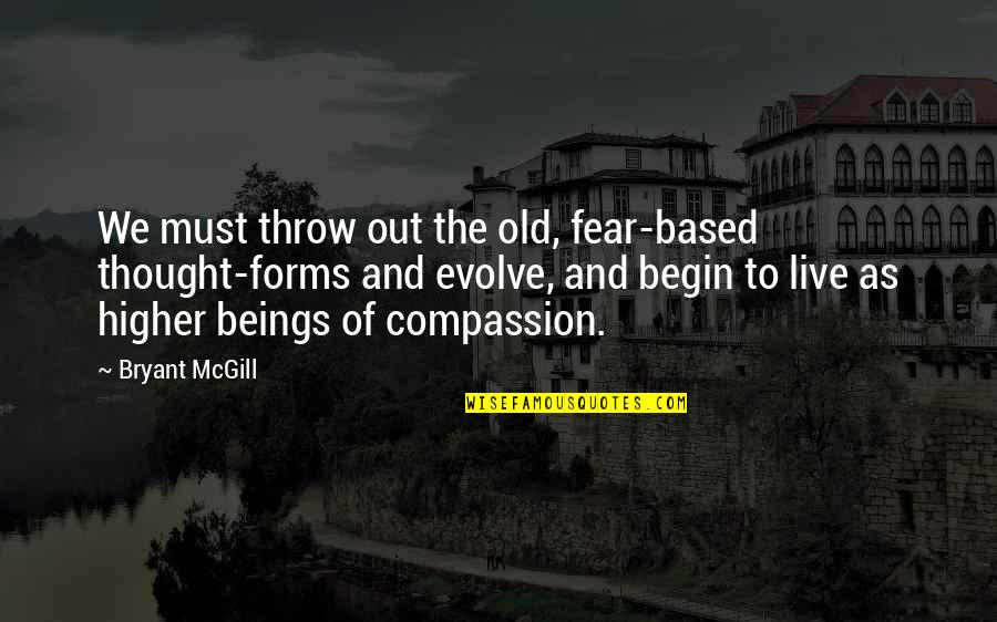 Thought Forms Quotes By Bryant McGill: We must throw out the old, fear-based thought-forms