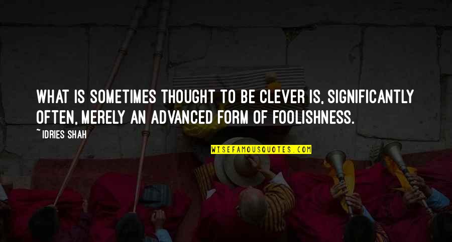 Thought Forms Quotes By Idries Shah: What is sometimes thought to be clever is,