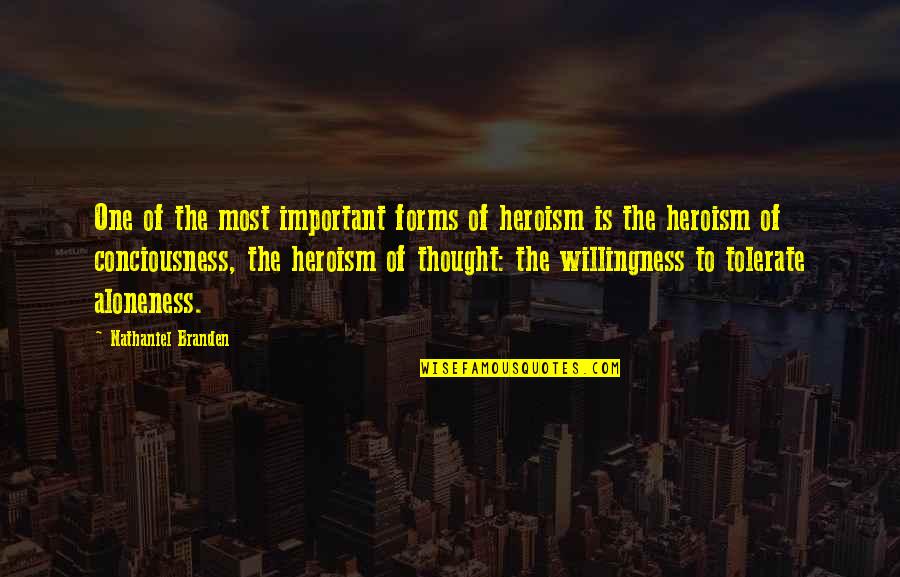 Thought Forms Quotes By Nathaniel Branden: One of the most important forms of heroism