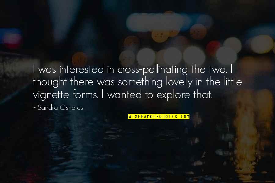 Thought Forms Quotes By Sandra Cisneros: I was interested in cross-pollinating the two. I