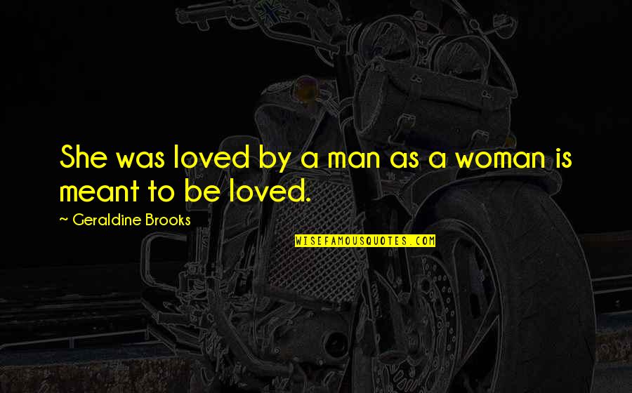 Thought Gang Quotes By Geraldine Brooks: She was loved by a man as a Thought Gang Quotes By Geraldine Brooks: She was loved by a man as a