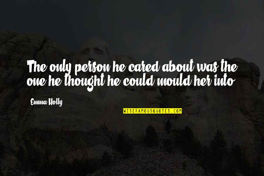 Thought He Cared Quotes By Emma Holly: The only person he cared about was the