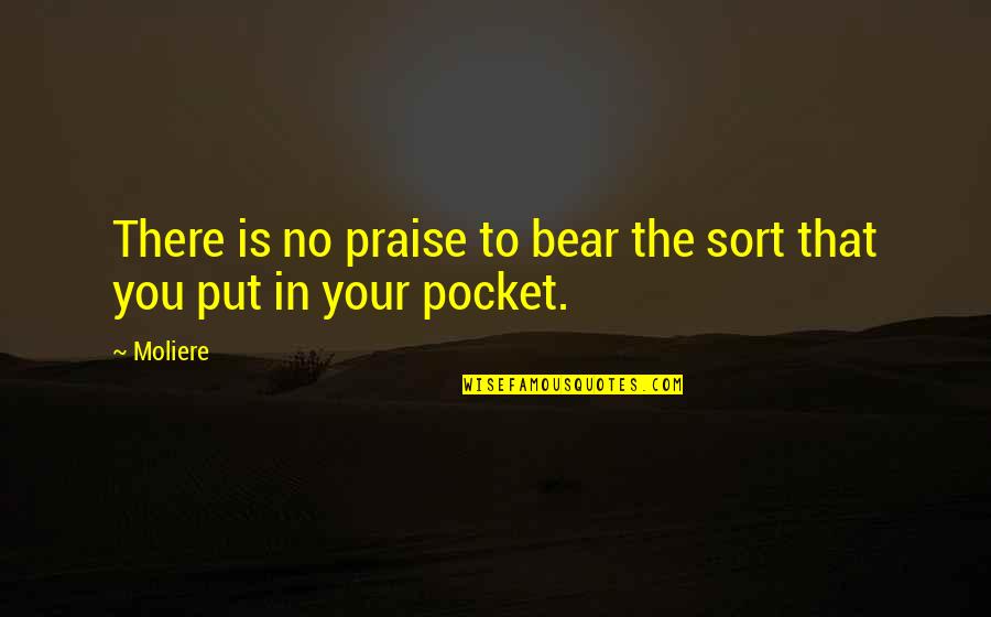 Thought I Knew Someone Quotes By Moliere: There is no praise to bear the sort