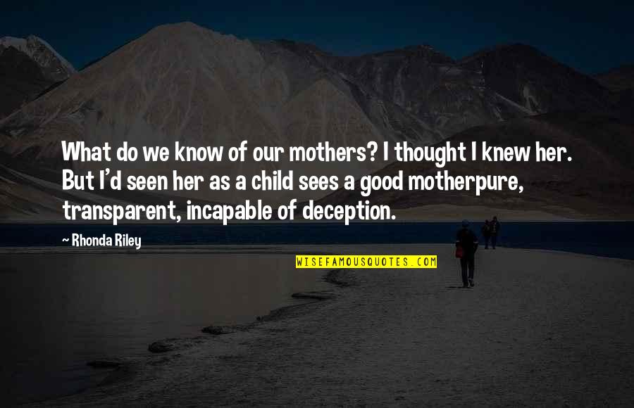 Thought I Knew Someone Quotes By Rhonda Riley: What do we know of our mothers? I