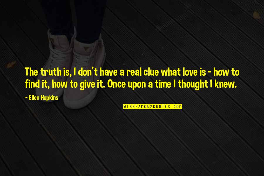 Thought I Knew What Love Was Quotes By Ellen Hopkins: The truth is, I don't have a real