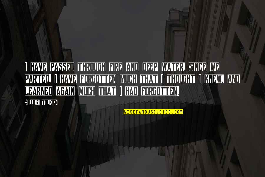 Thought I Knew You Quotes By J.R.R. Tolkien: I have passed through fire and deep water,