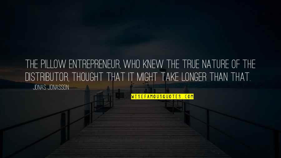 Thought I Knew You Quotes By Jonas Jonasson: The pillow entrepreneur, who knew the true nature