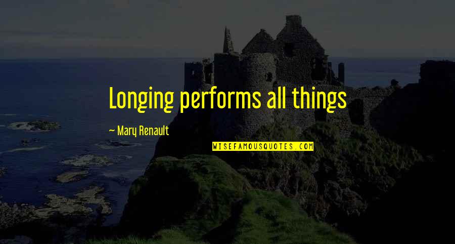 Thought In Chinese Quotes By Mary Renault: Longing performs all things