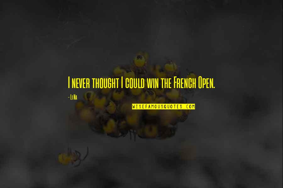 Thought In French Quotes By Li Na: I never thought I could win the French