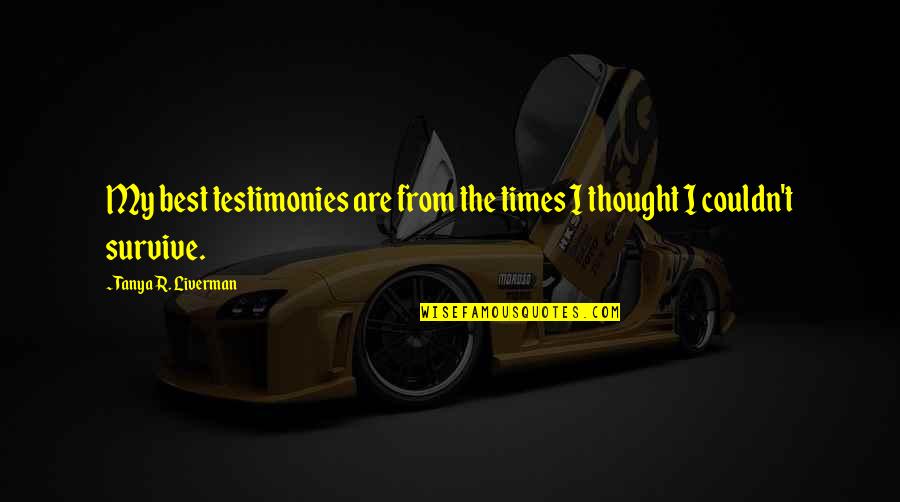 Thought Inspirational Quotes By Tanya R. Liverman: My best testimonies are from the times I