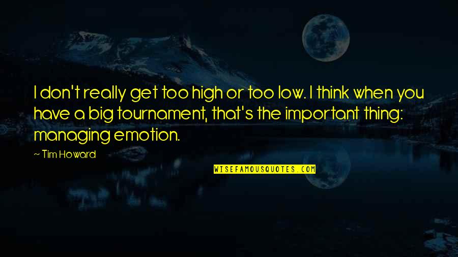 Thought Inspiring Quotes By Tim Howard: I don't really get too high or too Thought Inspiring Quotes By Tim Howard: I don't really get too high or too