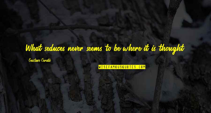 Thought It Quotes By Gustavo Cerati: What seduces never seems to be where it Thought It Quotes By Gustavo Cerati: What seduces never seems to be where it