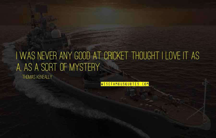 Thought It Was Love Quotes By Thomas Keneally: I was never any good at cricket thought