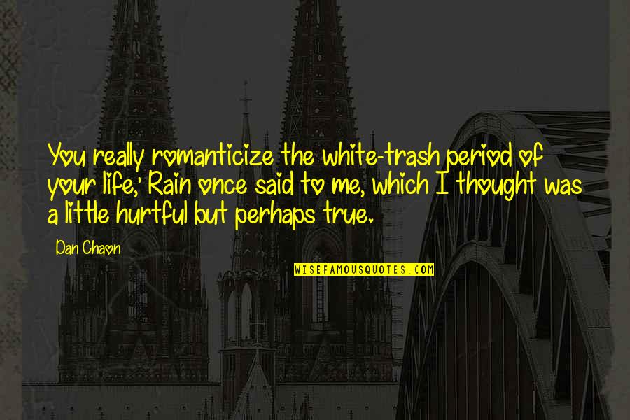 Thought It Was Period Quotes By Dan Chaon: You really romanticize the white-trash period of your