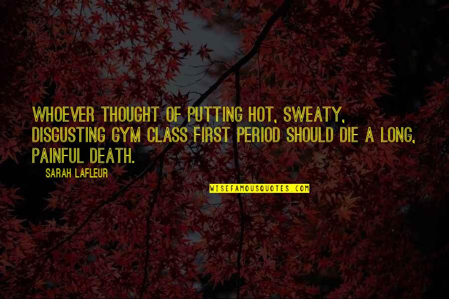 Thought It Was Period Quotes By Sarah Lafleur: Whoever thought of putting hot, sweaty, disgusting gym