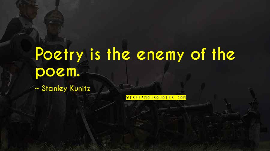 Thought It Was Period Quotes By Stanley Kunitz: Poetry is the enemy of the poem.