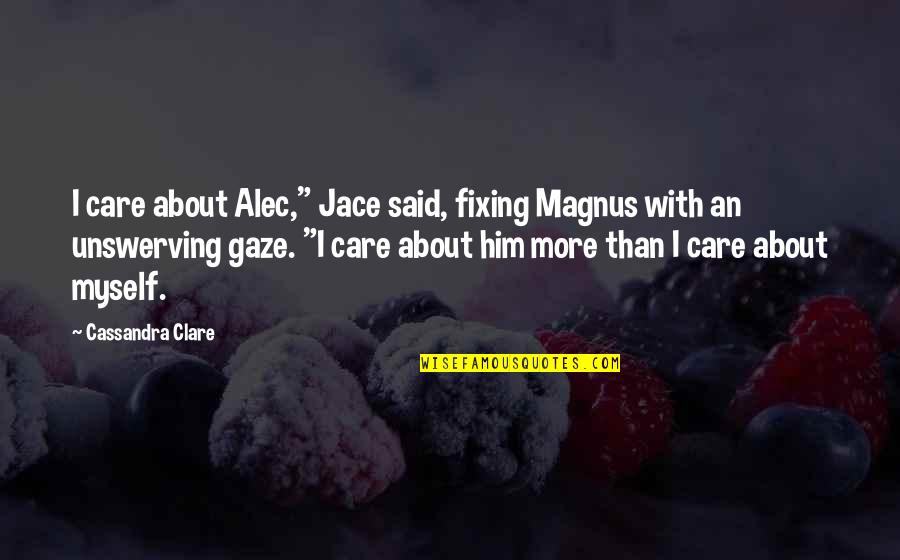 Thought Knot Seer Quotes By Cassandra Clare: I care about Alec," Jace said, fixing Magnus Thought Knot Seer Quotes By Cassandra Clare: I care about Alec," Jace said, fixing Magnus
