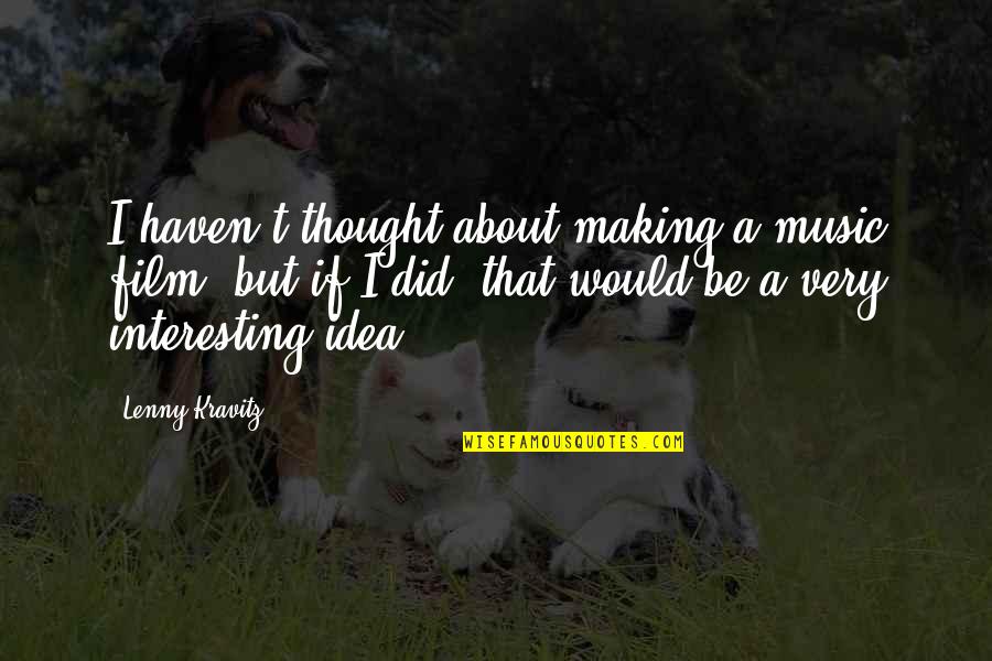 Thought Knot Seer Quotes By Lenny Kravitz: I haven't thought about making a music film, Thought Knot Seer Quotes By Lenny Kravitz: I haven't thought about making a music film,