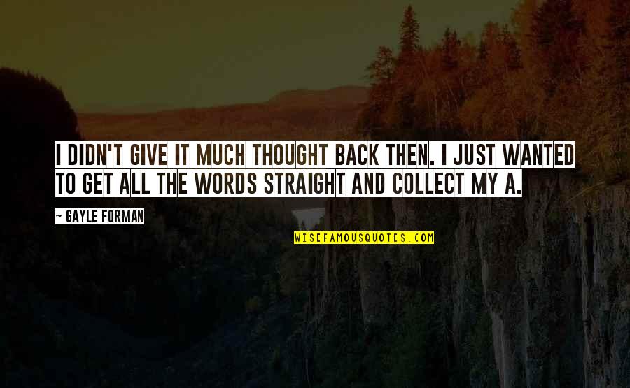 Thought Life Quotes By Gayle Forman: I didn't give it much thought back then.