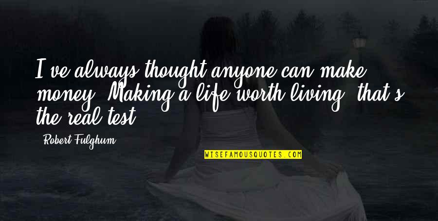 Thought Life Quotes By Robert Fulghum: I've always thought anyone can make money. Making