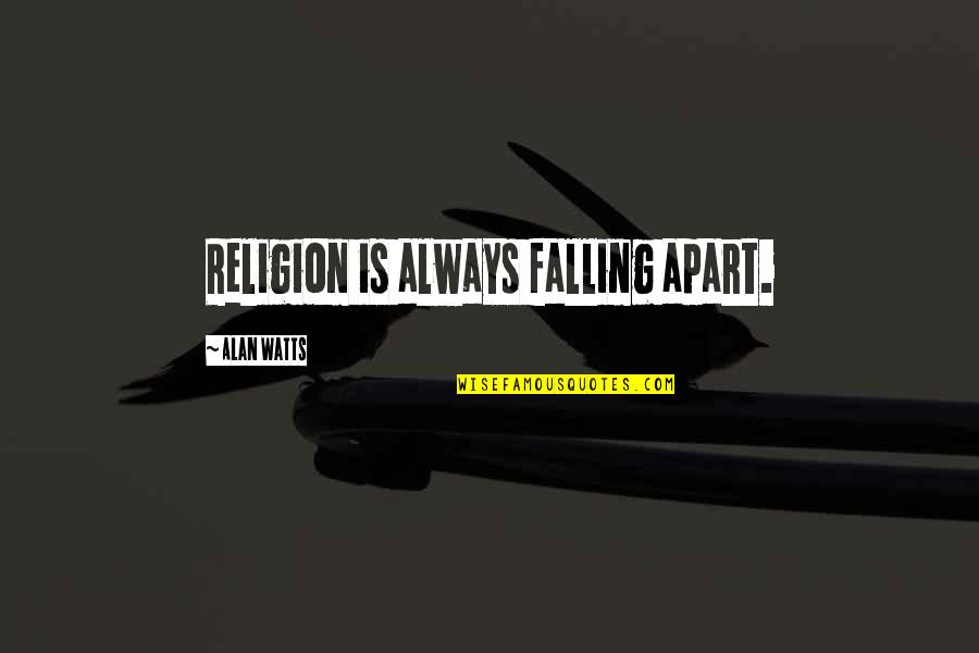 Thought Lifefe Quotes By Alan Watts: Religion is always falling apart. Thought Lifefe Quotes By Alan Watts: Religion is always falling apart.