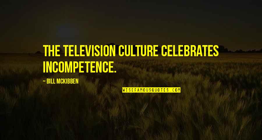 Thought My Period Quotes By Bill McKibben: The television culture celebrates incompetence.