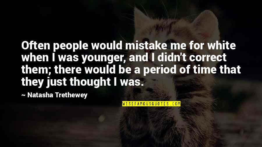 Thought My Period Quotes By Natasha Trethewey: Often people would mistake me for white when