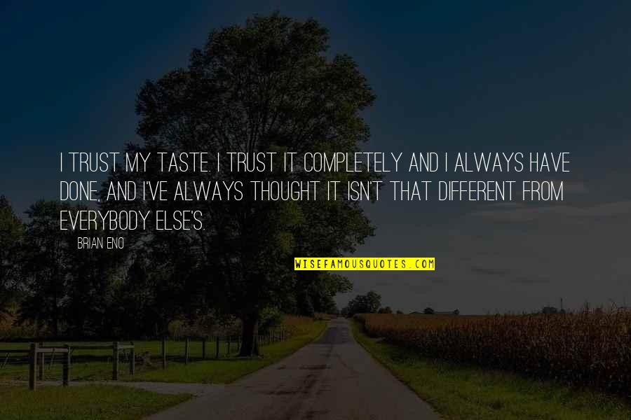 Thought My Quotes By Brian Eno: I trust my taste. I trust it completely Thought My Quotes By Brian Eno: I trust my taste. I trust it completely