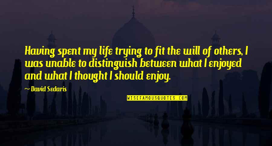 Thought My Quotes By David Sedaris: Having spent my life trying to fit the