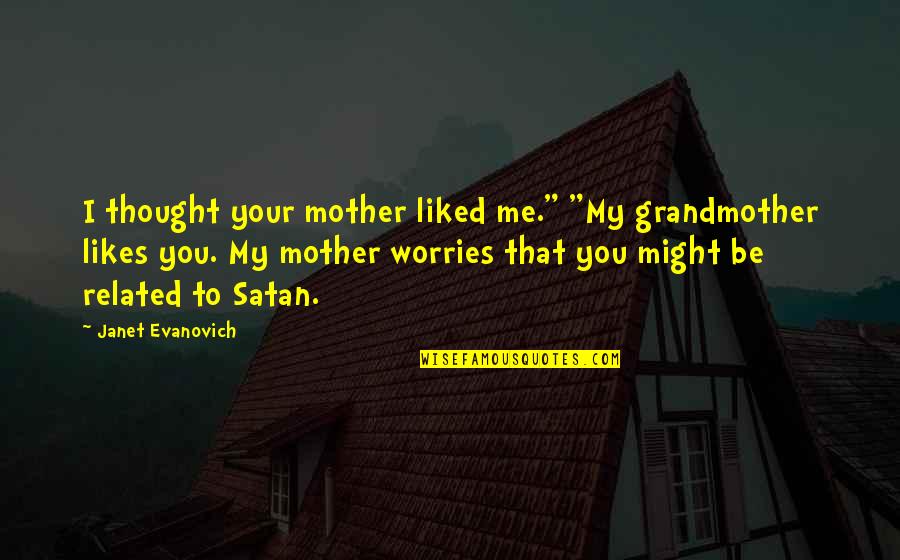 Thought My Quotes By Janet Evanovich: I thought your mother liked me." "My grandmother Thought My Quotes By Janet Evanovich: I thought your mother liked me." "My grandmother