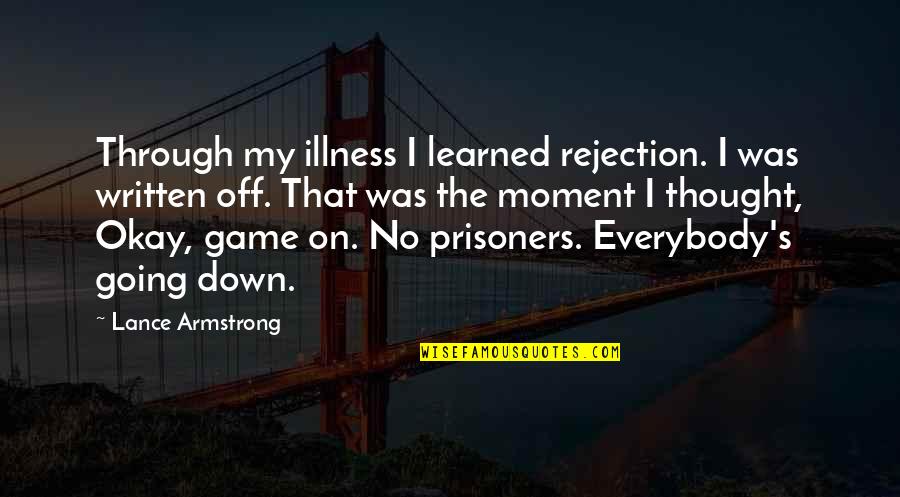Thought My Quotes By Lance Armstrong: Through my illness I learned rejection. I was