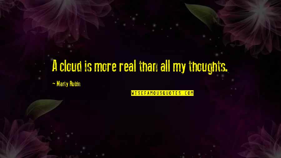 Thought My Quotes By Marty Rubin: A cloud is more real than all my Thought My Quotes By Marty Rubin: A cloud is more real than all my
