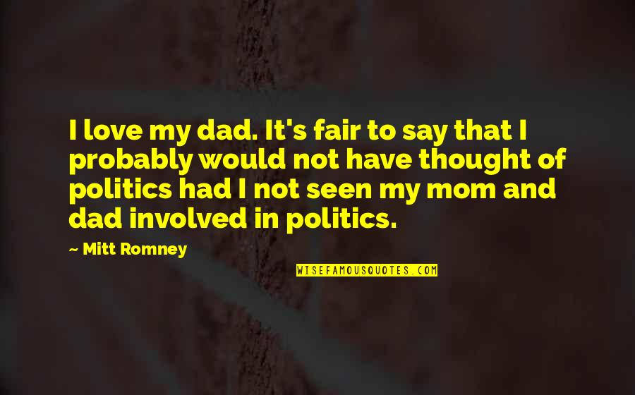 Thought My Quotes By Mitt Romney: I love my dad. It's fair to say Thought My Quotes By Mitt Romney: I love my dad. It's fair to say