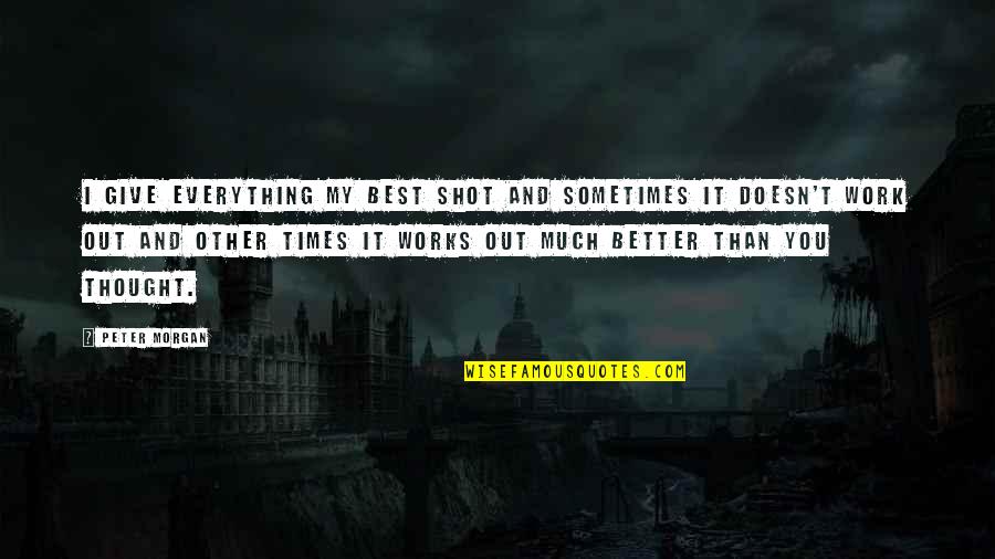 Thought My Quotes By Peter Morgan: I give everything my best shot and sometimes Thought My Quotes By Peter Morgan: I give everything my best shot and sometimes