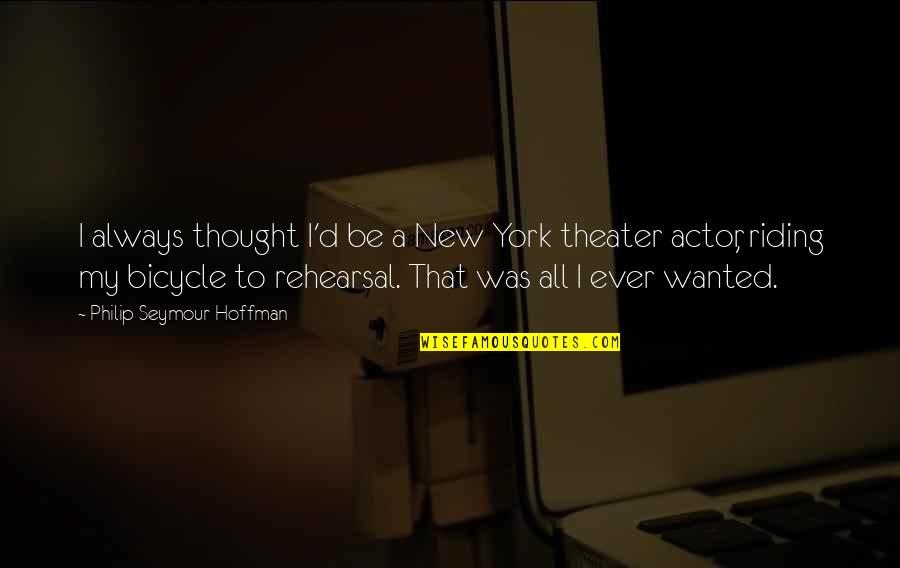 Thought My Quotes By Philip Seymour Hoffman: I always thought I'd be a New York