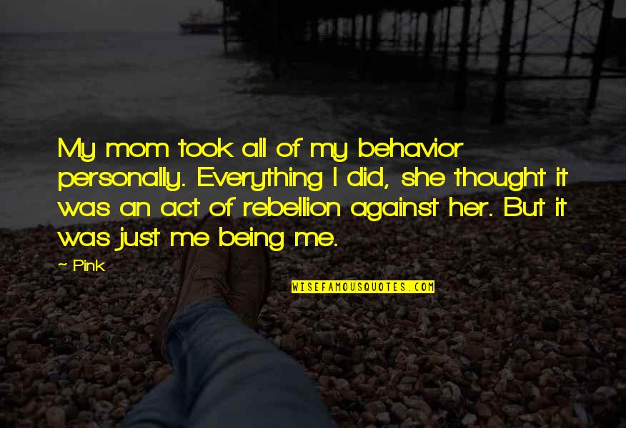 Thought My Quotes By Pink: My mom took all of my behavior personally.