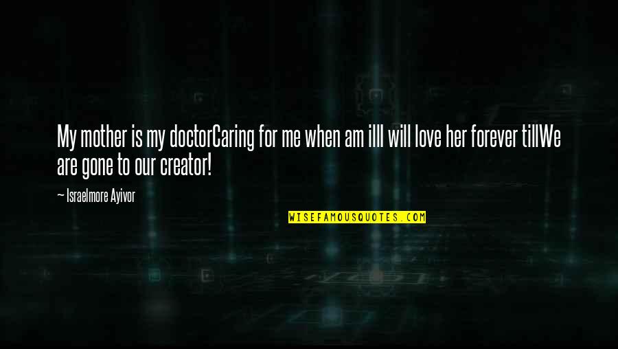Thought Of The Day Love Quotes By Israelmore Ayivor: My mother is my doctorCaring for me when Thought Of The Day Love Quotes By Israelmore Ayivor: My mother is my doctorCaring for me when