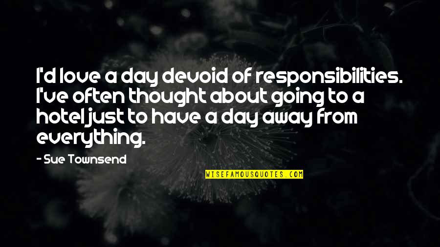 Thought Of The Day Love Quotes By Sue Townsend: I'd love a day devoid of responsibilities. I've Thought Of The Day Love Quotes By Sue Townsend: I'd love a day devoid of responsibilities. I've